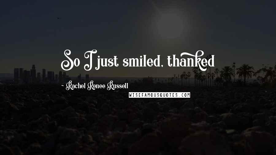 Rachel Renee Russell Quotes: So I just smiled, thanked