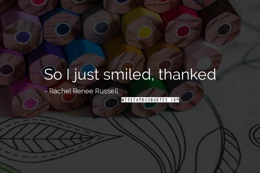 Rachel Renee Russell Quotes: So I just smiled, thanked