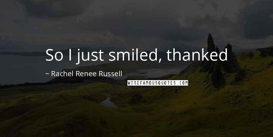 Rachel Renee Russell Quotes: So I just smiled, thanked