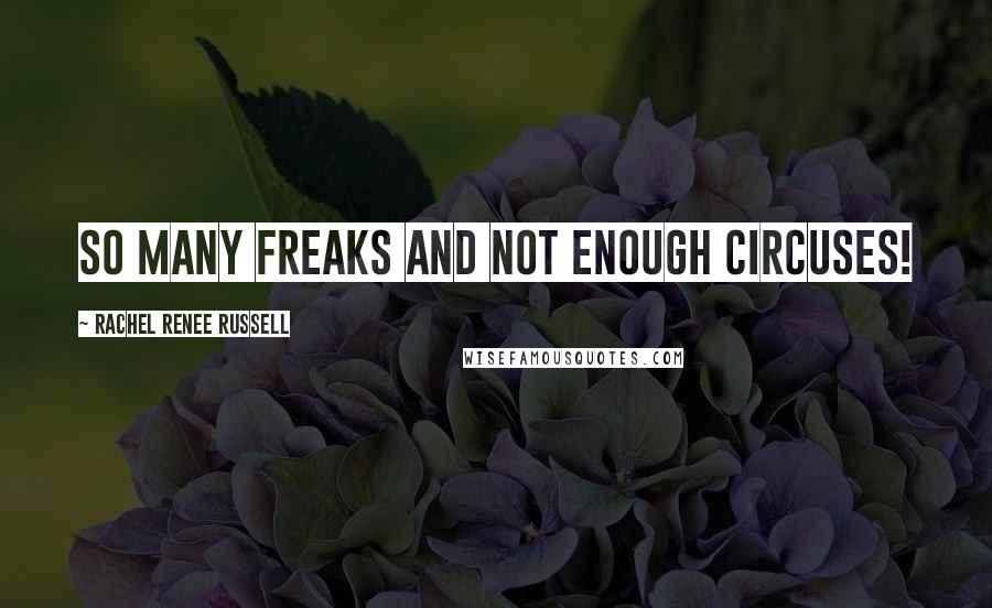 Rachel Renee Russell Quotes: So many FREAKS and not enough CIRCUSES!