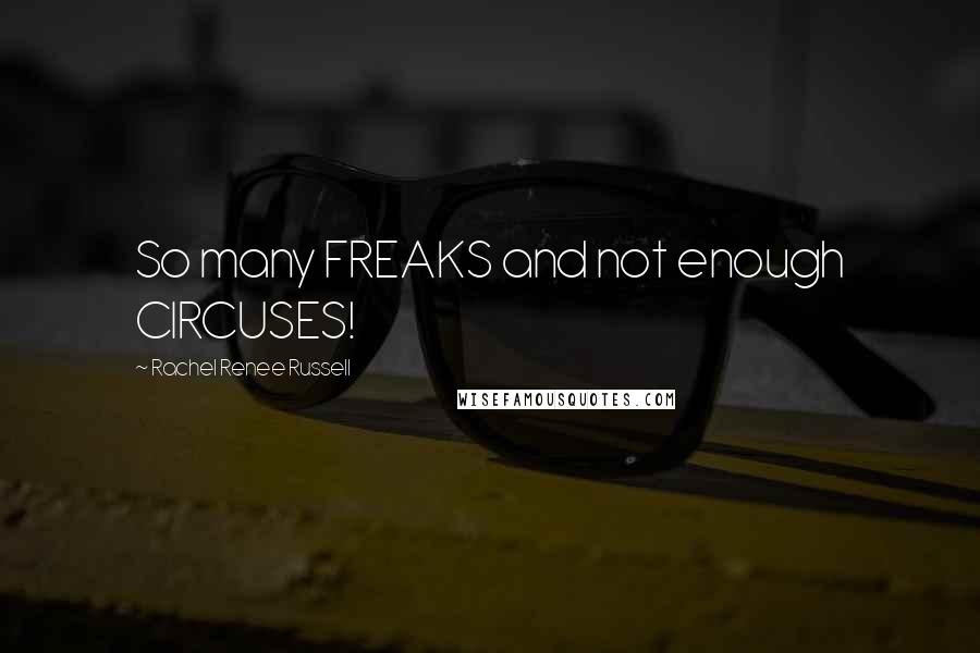 Rachel Renee Russell Quotes: So many FREAKS and not enough CIRCUSES!