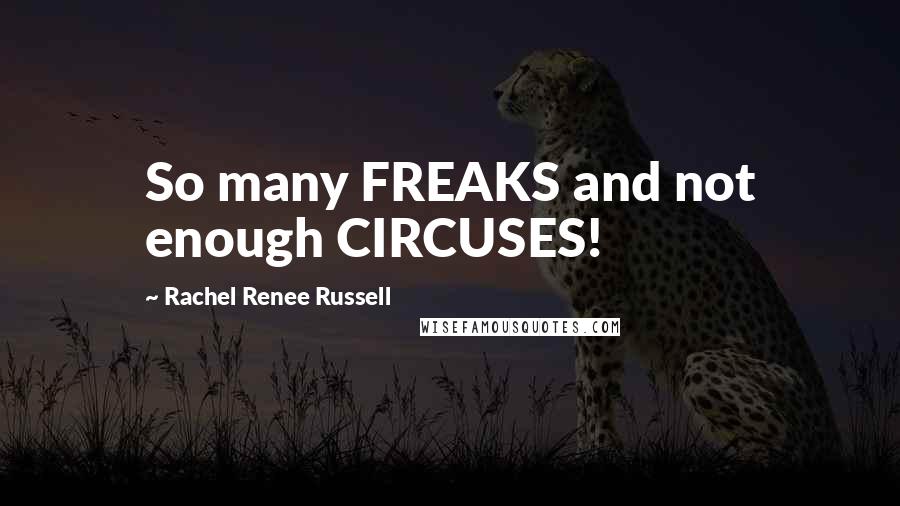 Rachel Renee Russell Quotes: So many FREAKS and not enough CIRCUSES!