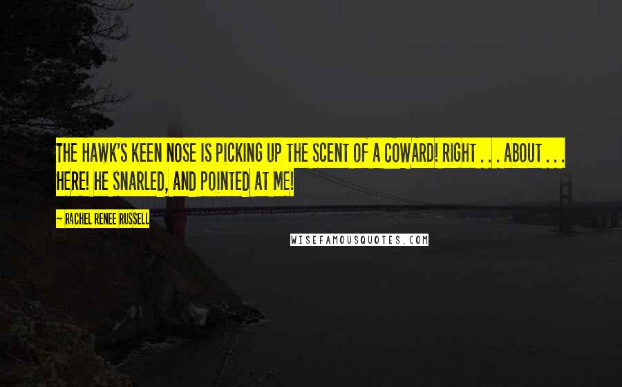 Rachel Renee Russell Quotes: The Hawk's keen nose is picking up the scent of a COWARD! Right . . . about . . . HERE! he snarled, and pointed at ME!