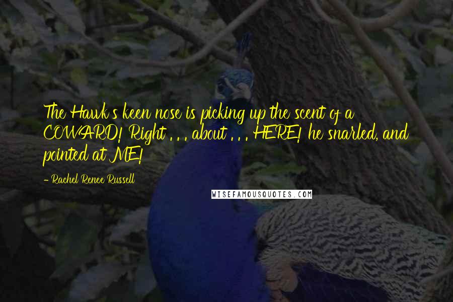 Rachel Renee Russell Quotes: The Hawk's keen nose is picking up the scent of a COWARD! Right . . . about . . . HERE! he snarled, and pointed at ME!