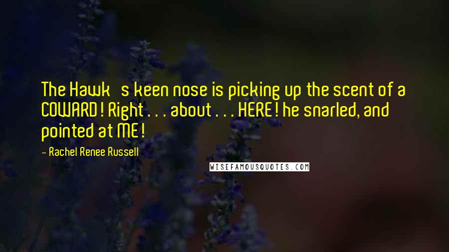 Rachel Renee Russell Quotes: The Hawk's keen nose is picking up the scent of a COWARD! Right . . . about . . . HERE! he snarled, and pointed at ME!