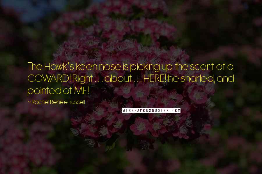 Rachel Renee Russell Quotes: The Hawk's keen nose is picking up the scent of a COWARD! Right . . . about . . . HERE! he snarled, and pointed at ME!