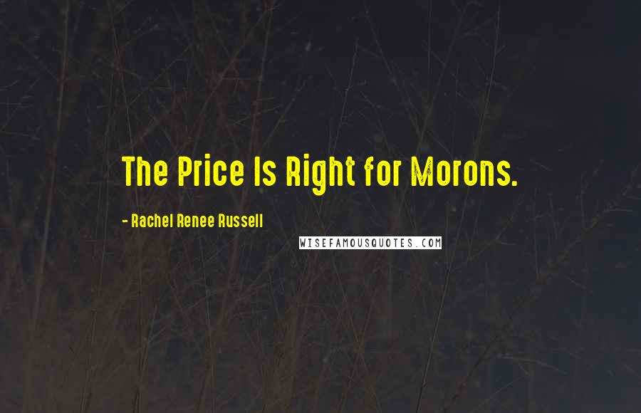 Rachel Renee Russell Quotes: The Price Is Right for Morons.
