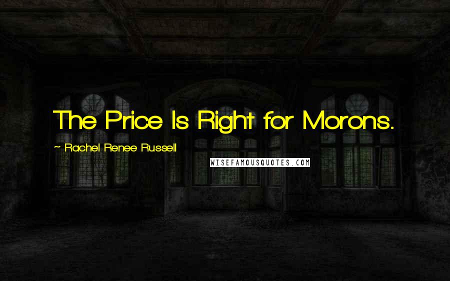 Rachel Renee Russell Quotes: The Price Is Right for Morons.