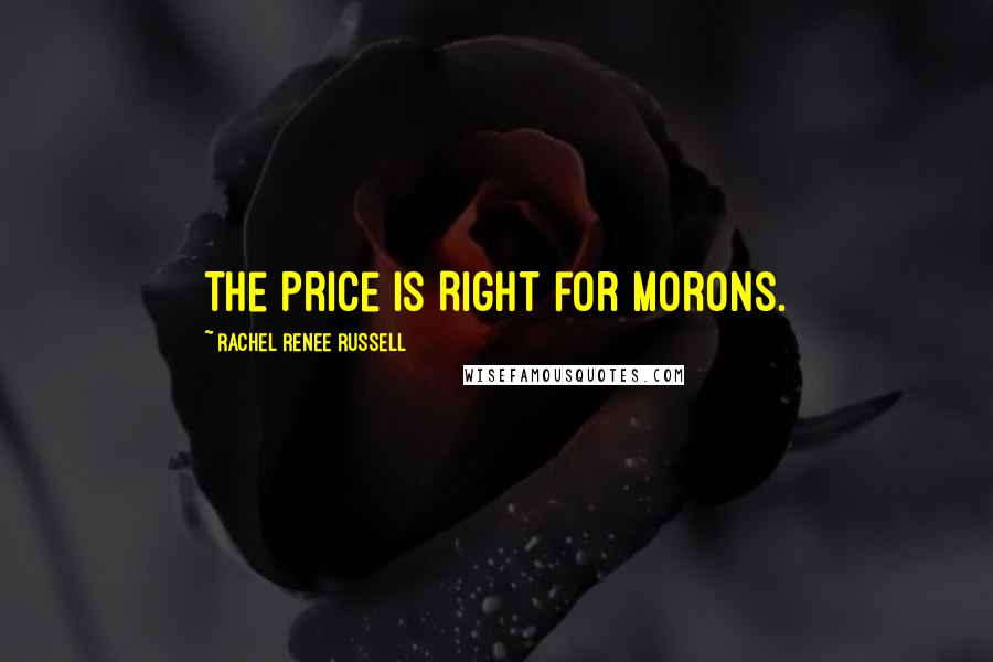 Rachel Renee Russell Quotes: The Price Is Right for Morons.