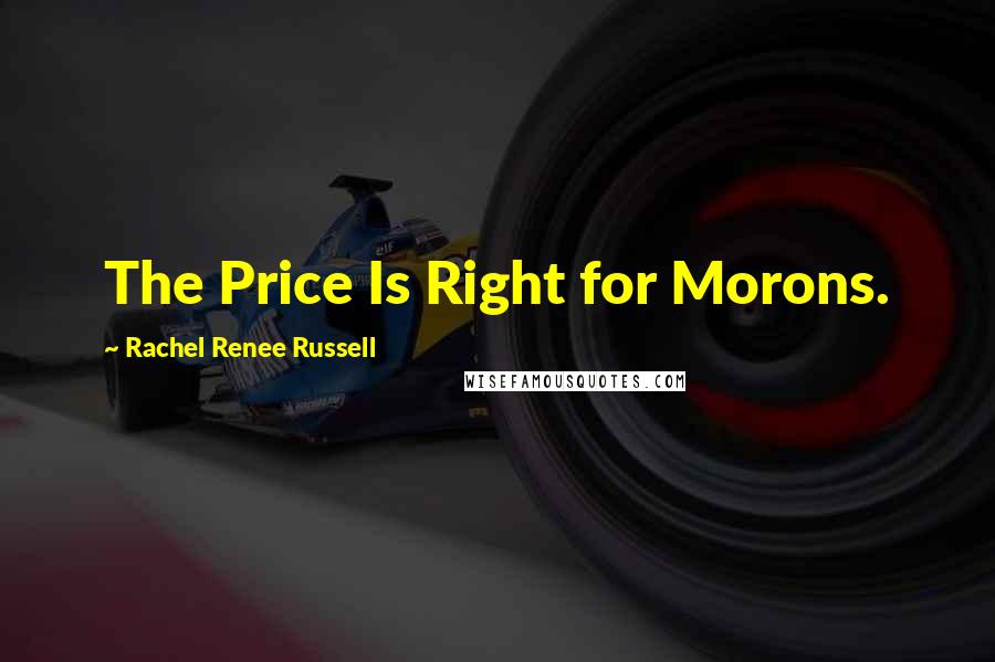 Rachel Renee Russell Quotes: The Price Is Right for Morons.