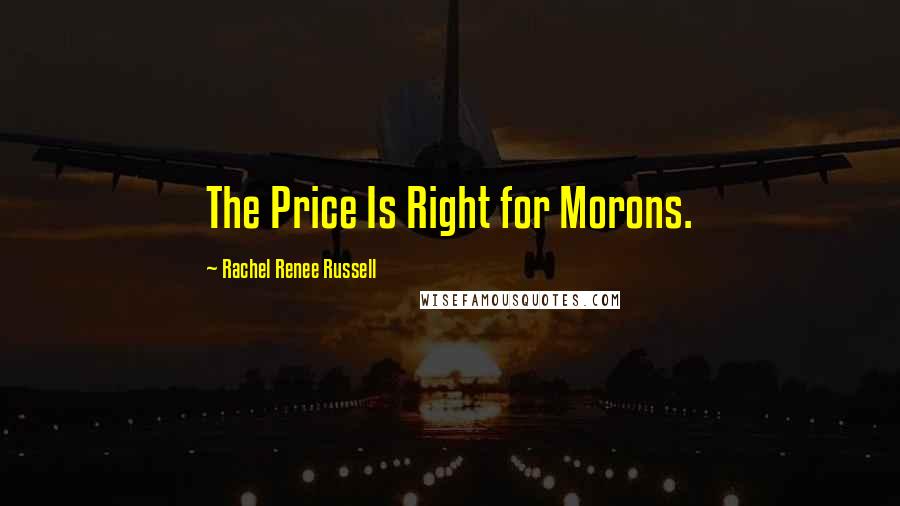 Rachel Renee Russell Quotes: The Price Is Right for Morons.