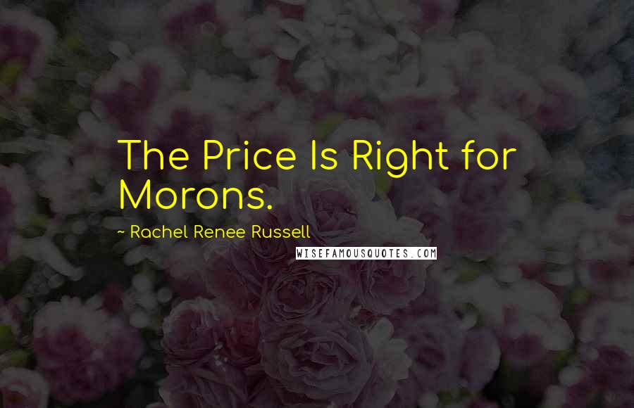 Rachel Renee Russell Quotes: The Price Is Right for Morons.