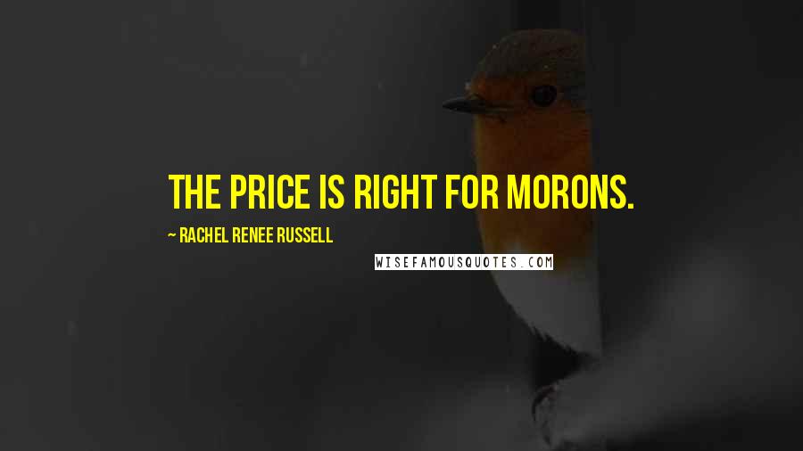 Rachel Renee Russell Quotes: The Price Is Right for Morons.