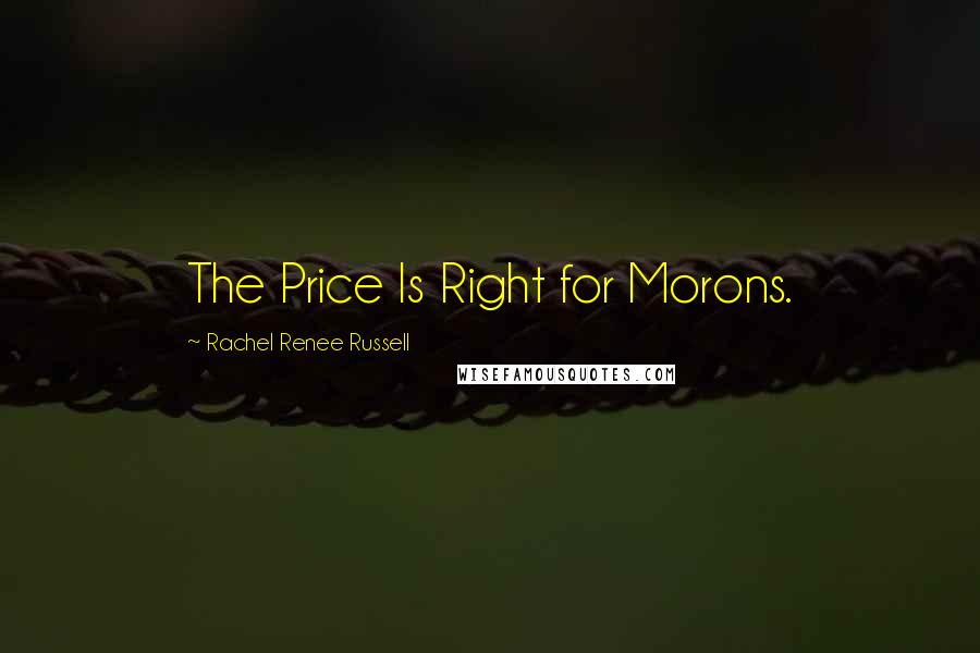 Rachel Renee Russell Quotes: The Price Is Right for Morons.