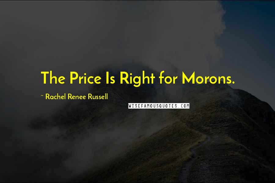 Rachel Renee Russell Quotes: The Price Is Right for Morons.