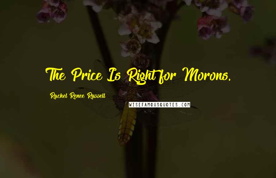 Rachel Renee Russell Quotes: The Price Is Right for Morons.