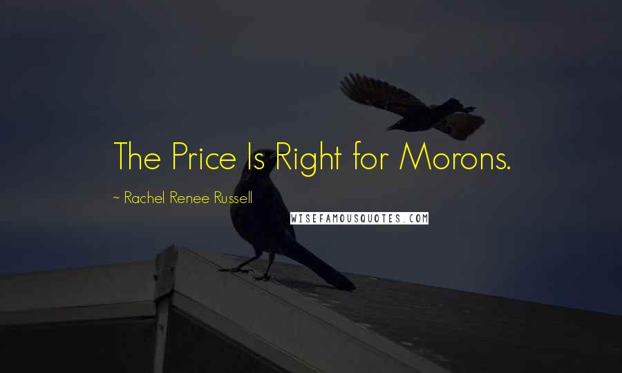 Rachel Renee Russell Quotes: The Price Is Right for Morons.