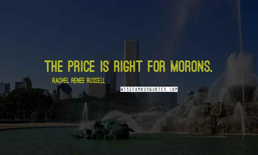 Rachel Renee Russell Quotes: The Price Is Right for Morons.