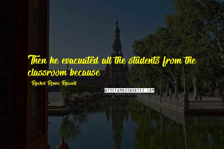 Rachel Renee Russell Quotes: Then he evacuated all the students from the classroom because