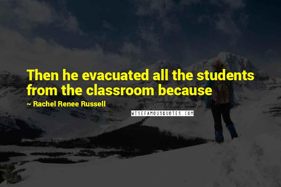 Rachel Renee Russell Quotes: Then he evacuated all the students from the classroom because