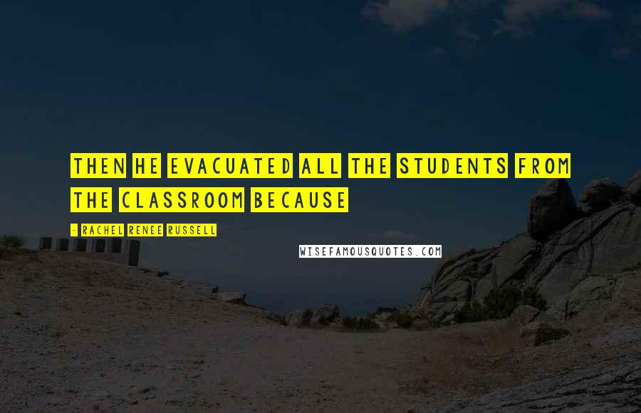 Rachel Renee Russell Quotes: Then he evacuated all the students from the classroom because