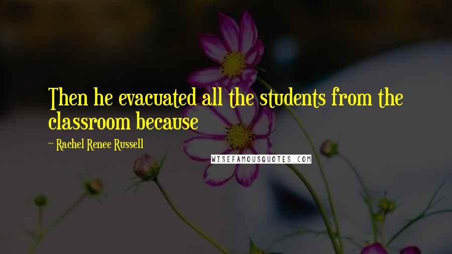 Rachel Renee Russell Quotes: Then he evacuated all the students from the classroom because