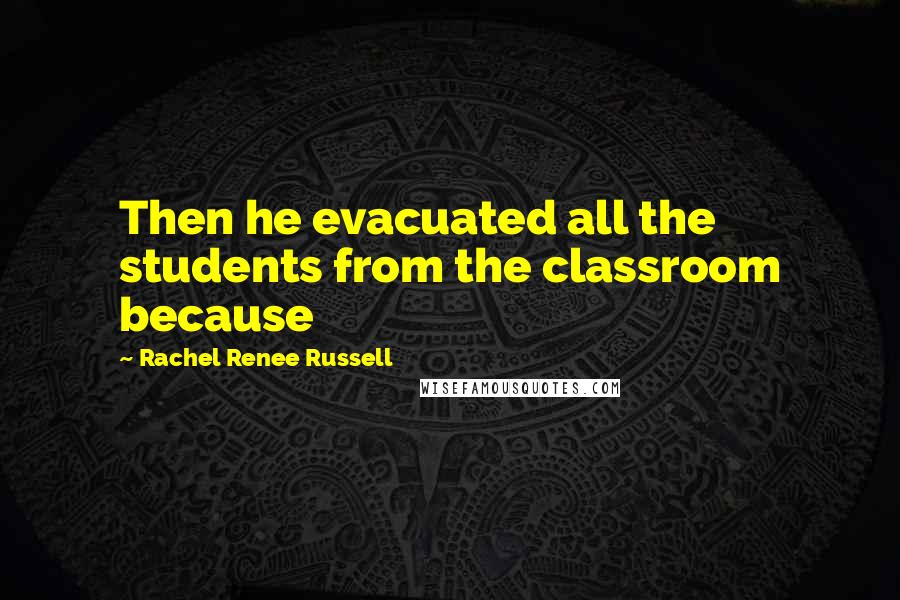 Rachel Renee Russell Quotes: Then he evacuated all the students from the classroom because