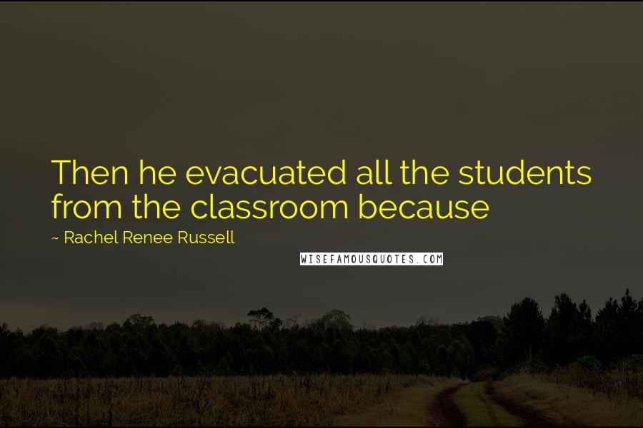 Rachel Renee Russell Quotes: Then he evacuated all the students from the classroom because