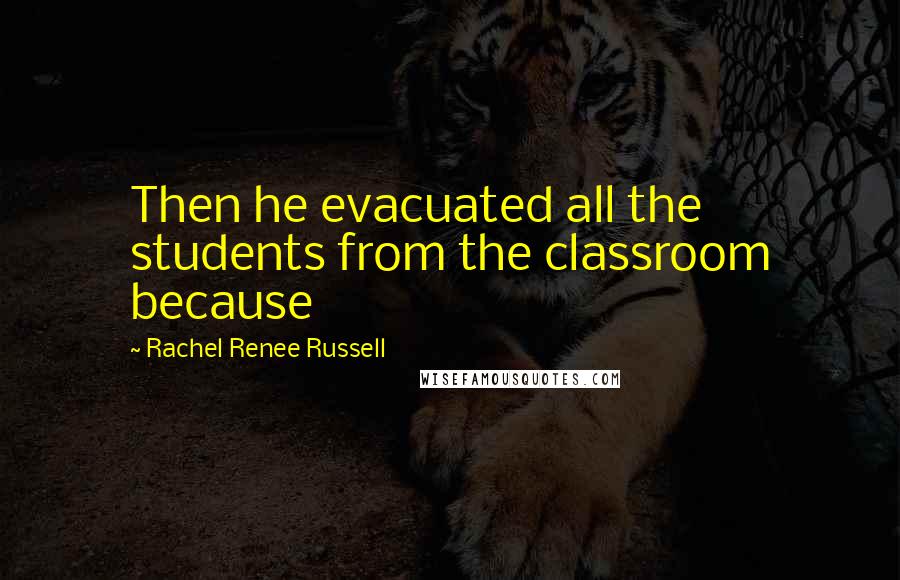 Rachel Renee Russell Quotes: Then he evacuated all the students from the classroom because