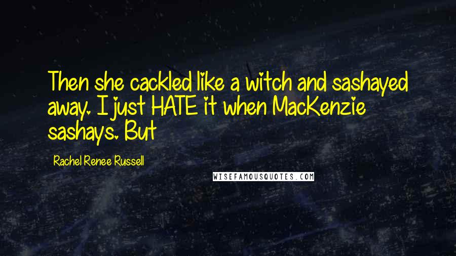 Rachel Renee Russell Quotes: Then she cackled like a witch and sashayed away. I just HATE it when MacKenzie sashays. But