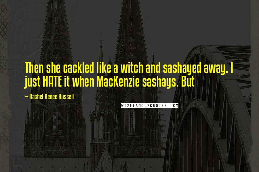 Rachel Renee Russell Quotes: Then she cackled like a witch and sashayed away. I just HATE it when MacKenzie sashays. But