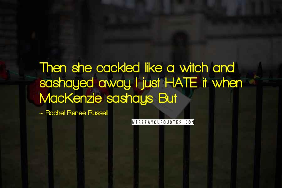 Rachel Renee Russell Quotes: Then she cackled like a witch and sashayed away. I just HATE it when MacKenzie sashays. But