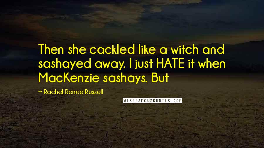 Rachel Renee Russell Quotes: Then she cackled like a witch and sashayed away. I just HATE it when MacKenzie sashays. But