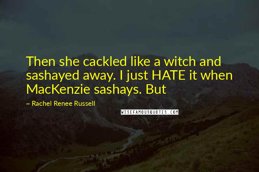 Rachel Renee Russell Quotes: Then she cackled like a witch and sashayed away. I just HATE it when MacKenzie sashays. But