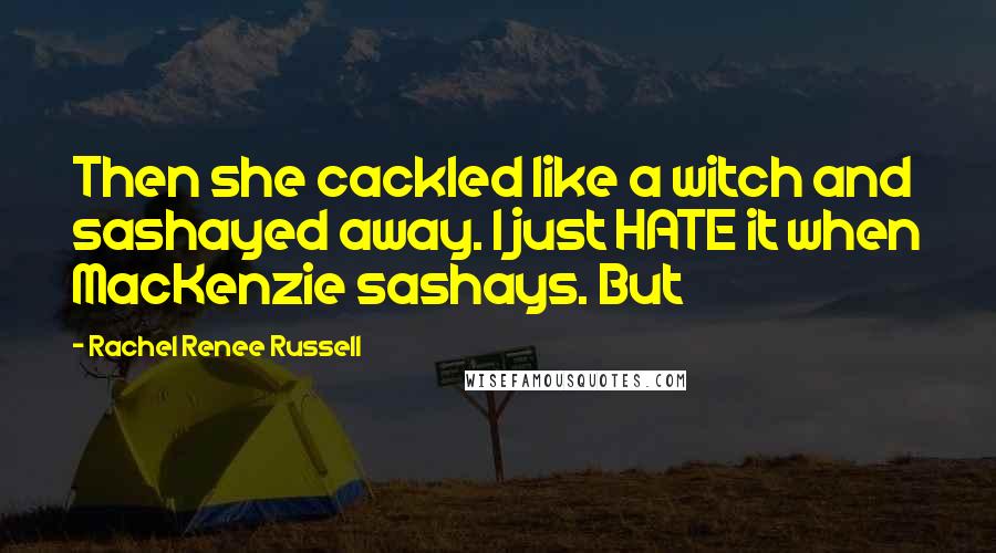 Rachel Renee Russell Quotes: Then she cackled like a witch and sashayed away. I just HATE it when MacKenzie sashays. But