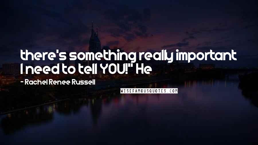 Rachel Renee Russell Quotes: there's something really important I need to tell YOU!" He