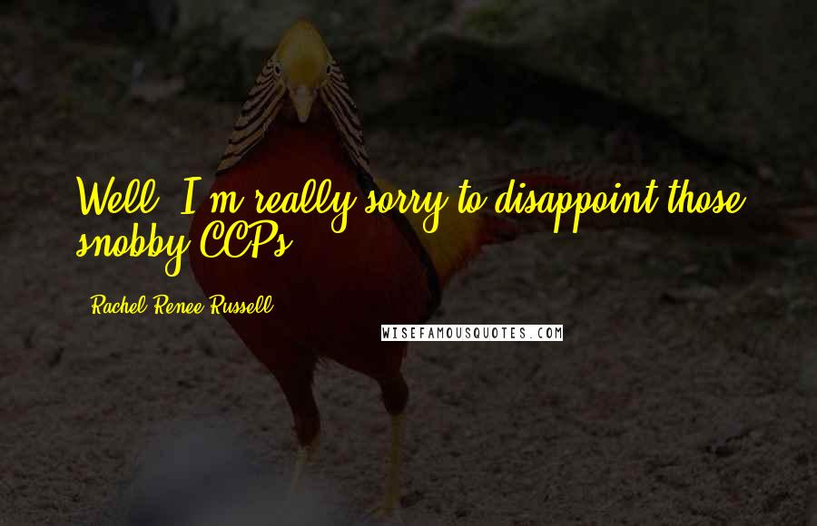 Rachel Renee Russell Quotes: Well, I'm really sorry to disappoint those snobby CCPs!