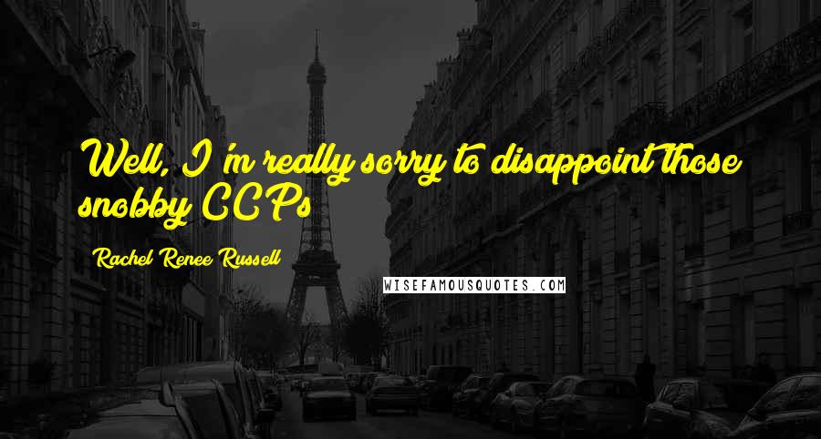 Rachel Renee Russell Quotes: Well, I'm really sorry to disappoint those snobby CCPs!