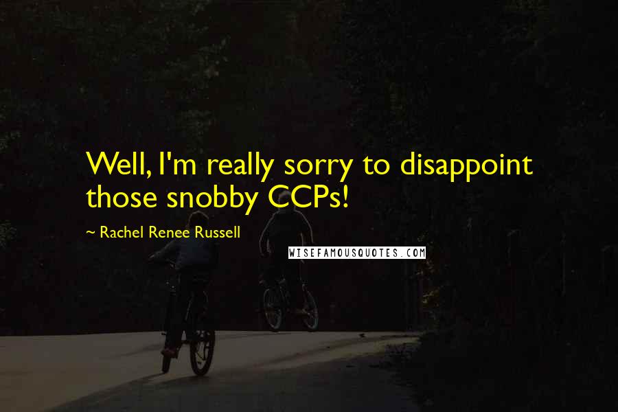 Rachel Renee Russell Quotes: Well, I'm really sorry to disappoint those snobby CCPs!