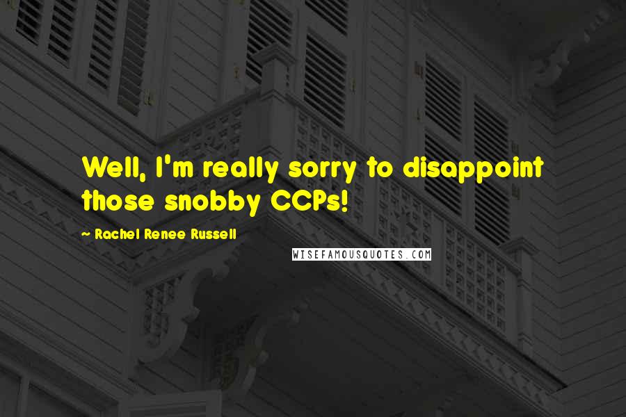 Rachel Renee Russell Quotes: Well, I'm really sorry to disappoint those snobby CCPs!