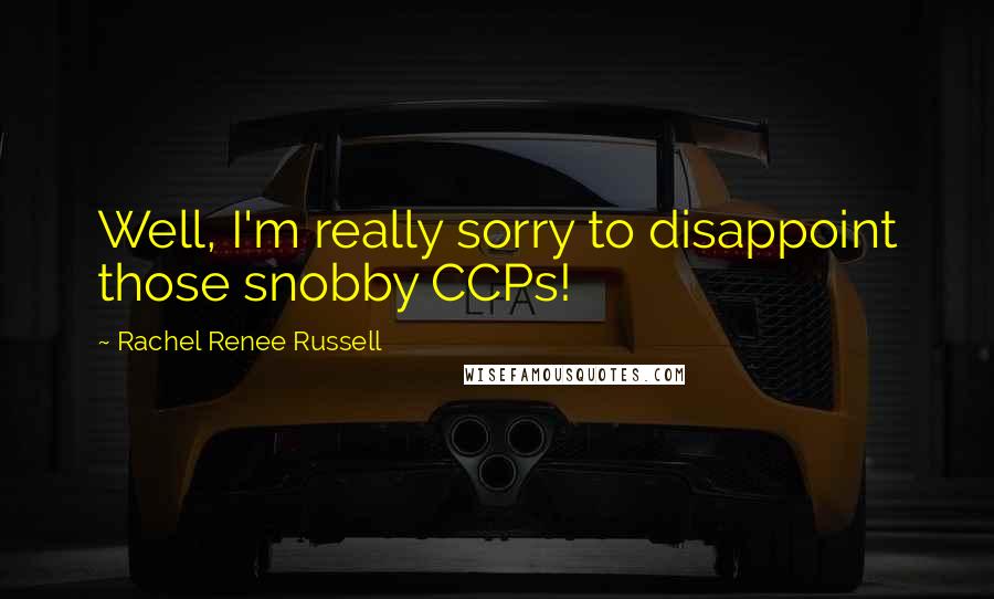 Rachel Renee Russell Quotes: Well, I'm really sorry to disappoint those snobby CCPs!