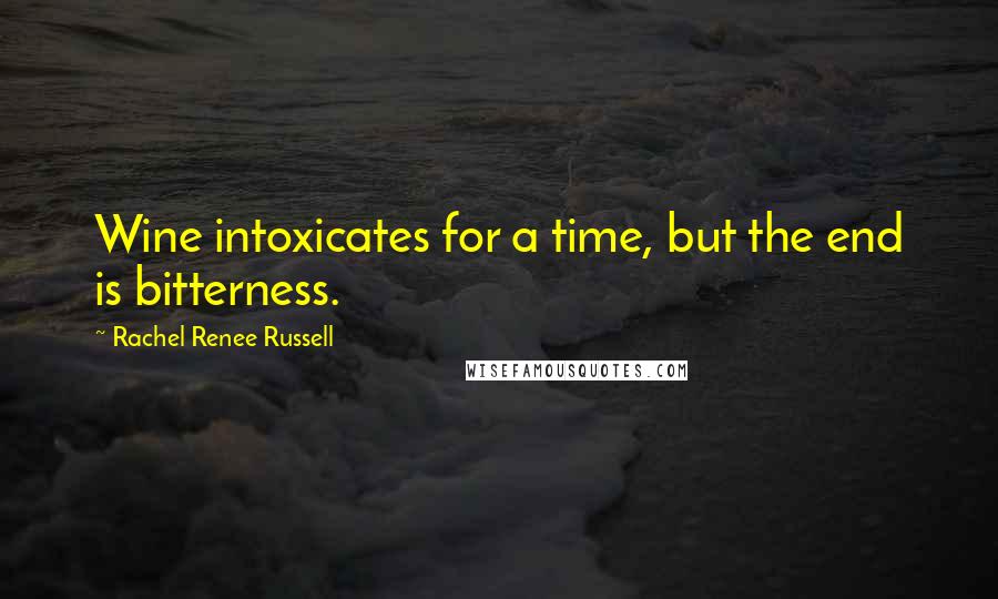 Rachel Renee Russell Quotes: Wine intoxicates for a time, but the end is bitterness.