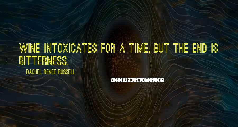 Rachel Renee Russell Quotes: Wine intoxicates for a time, but the end is bitterness.