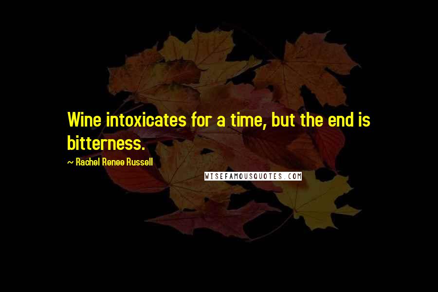 Rachel Renee Russell Quotes: Wine intoxicates for a time, but the end is bitterness.