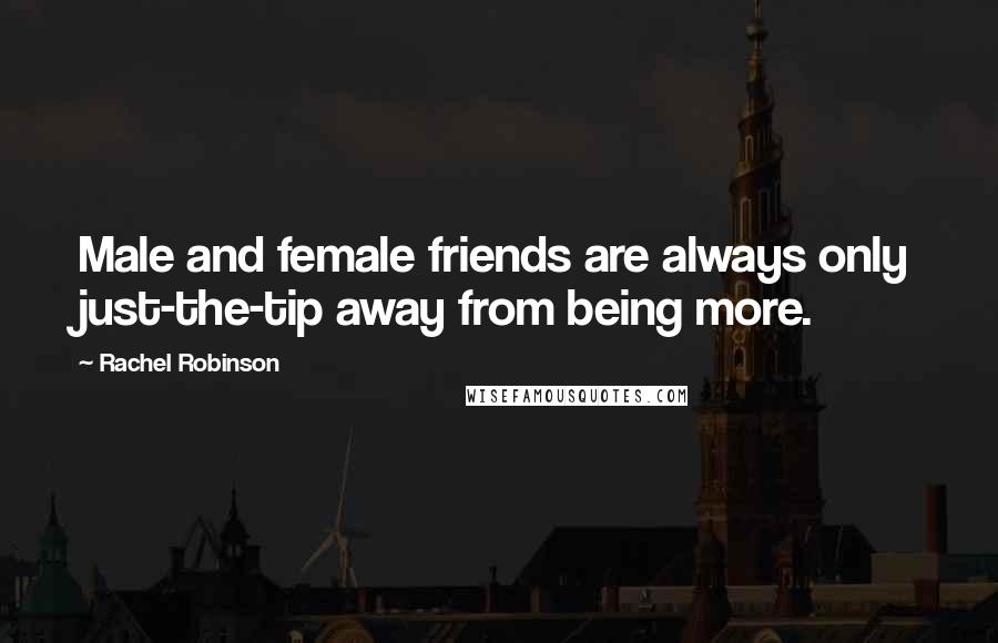 Rachel Robinson Quotes: Male and female friends are always only just-the-tip away from being more.