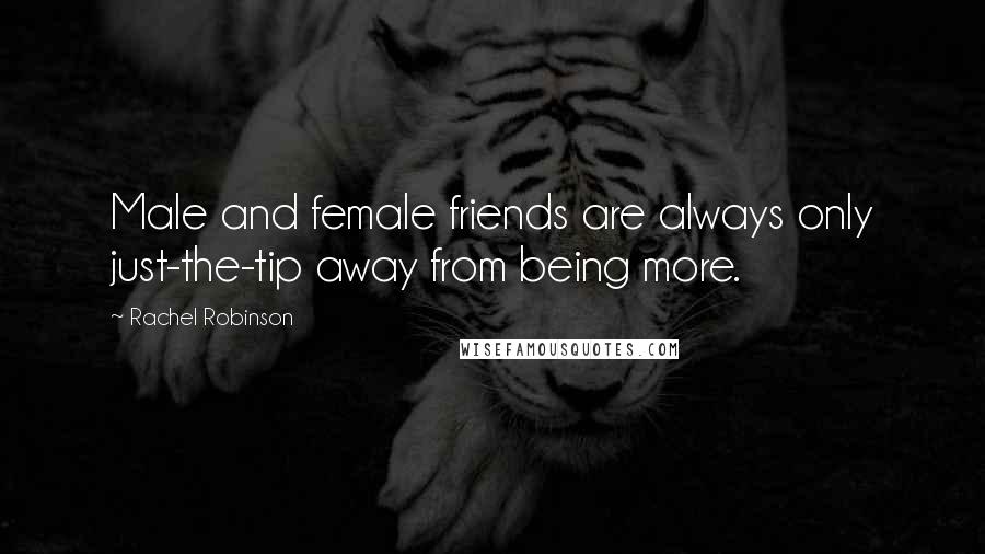 Rachel Robinson Quotes: Male and female friends are always only just-the-tip away from being more.