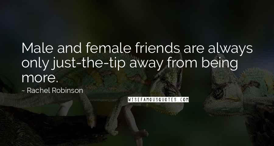 Rachel Robinson Quotes: Male and female friends are always only just-the-tip away from being more.