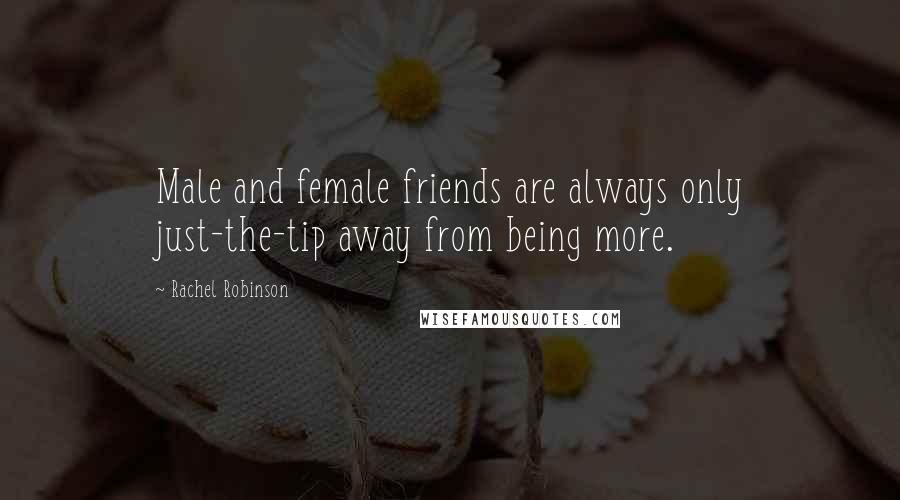 Rachel Robinson Quotes: Male and female friends are always only just-the-tip away from being more.