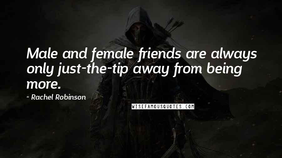 Rachel Robinson Quotes: Male and female friends are always only just-the-tip away from being more.