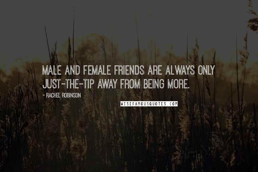 Rachel Robinson Quotes: Male and female friends are always only just-the-tip away from being more.